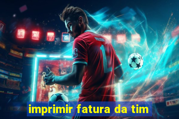 imprimir fatura da tim